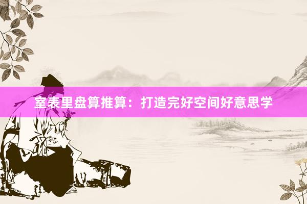 室表里盘算推算：打造完好空间好意思学