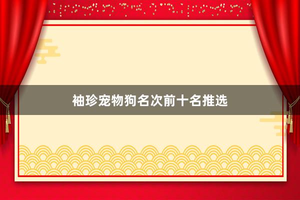 袖珍宠物狗名次前十名推选